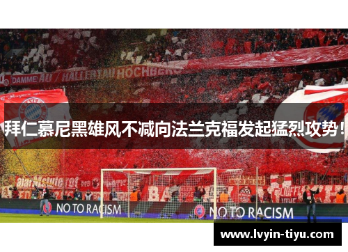 拜仁慕尼黑雄风不减向法兰克福发起猛烈攻势！