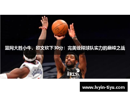 篮网大胜小牛，欧文砍下30分：完美诠释球队实力的巅峰之战