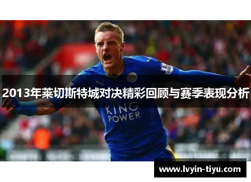 2013年莱切斯特城对决精彩回顾与赛季表现分析